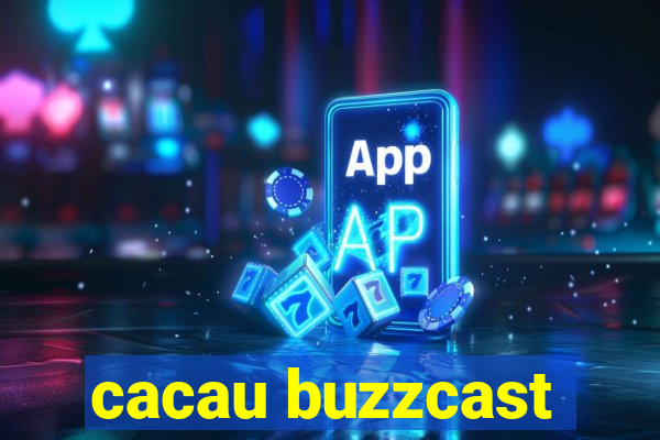 cacau buzzcast